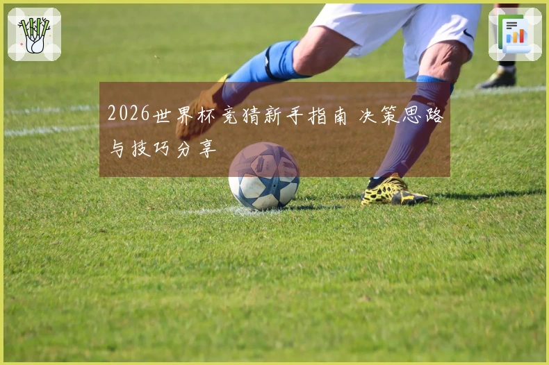 2026世界杯竞猜新手指南 决策思路与技巧分享